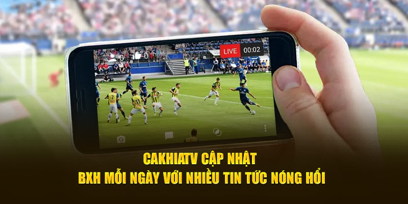 CakhiaTV cập nhật BXh mỗi ngày với nhiều tin tức nóng hổi