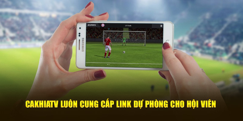 CakhiaTV luôn cung cấp link dự phòng cho hội viên