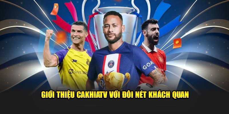 Giới thiệu Cakhiatv với đôi nét khách quan