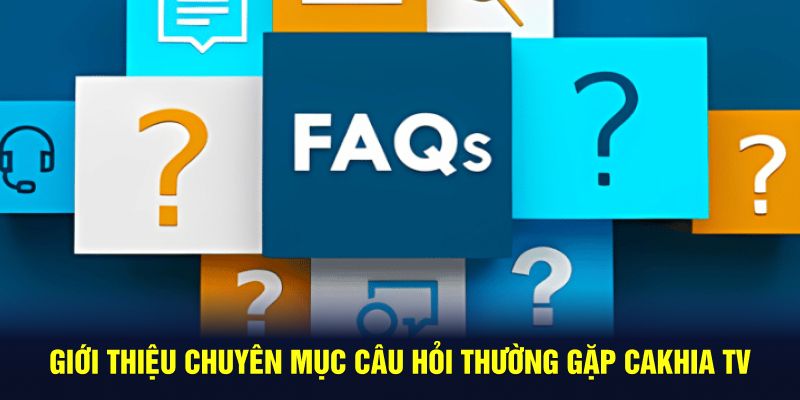 Giới thiệu chuyên mục câu hỏi thường gặp Cakhia TV