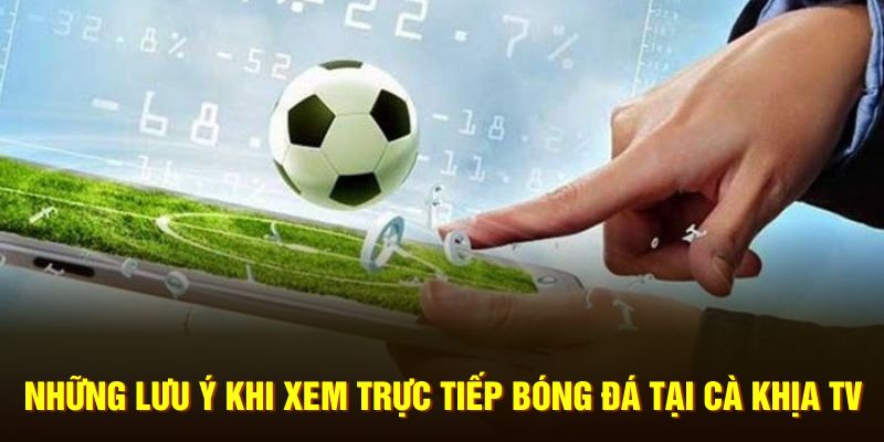 Lưu ý khi xem trực tiếp bóng đá Cà Khịa TV