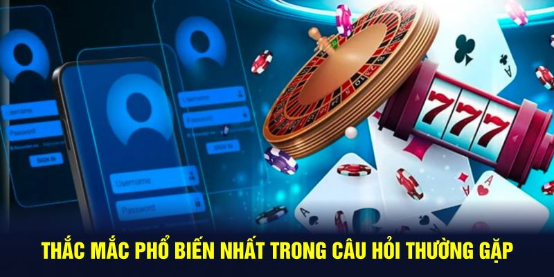 Thắc mắc phổ biến nhất trong câu hỏi thường gặp