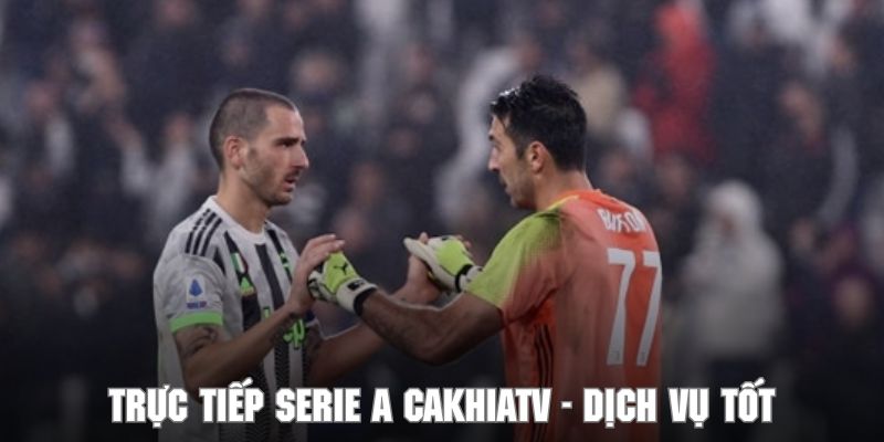 CAKHIATV cung cấp dịch vụ livestream đẳng cấp về giải Serie A