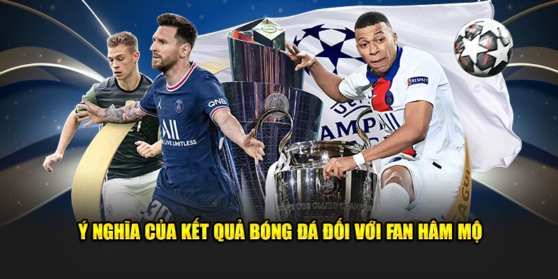 Ý nghĩa của kết quả bóng đá đối với fan hâm mộ